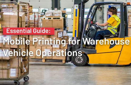 The Essential Guide to Mobile Printing for Warehouse Vehicle Operations 