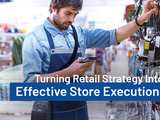 Turning Retail Strategy into Effective Store Execution