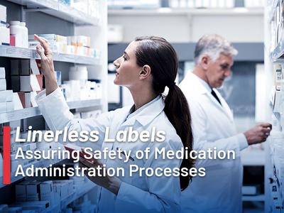 Assuring the Safety of Medication Administration Processes with Linerless Labels Assuring the Safety of Medication Administration Processes with Linerless Labels